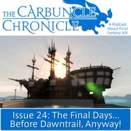 The Carbuncle Chronicle Issue 24: The Final Days… Before Dawntrail, Anyway!